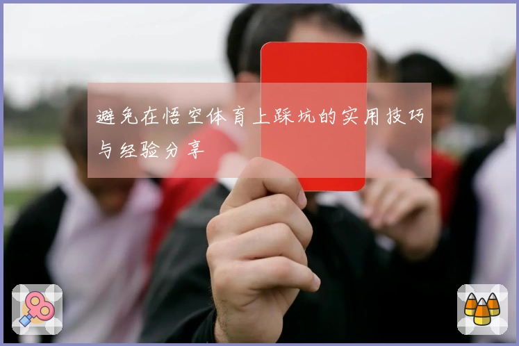 避免在悟空体育上踩坑的实用技巧与经验分享