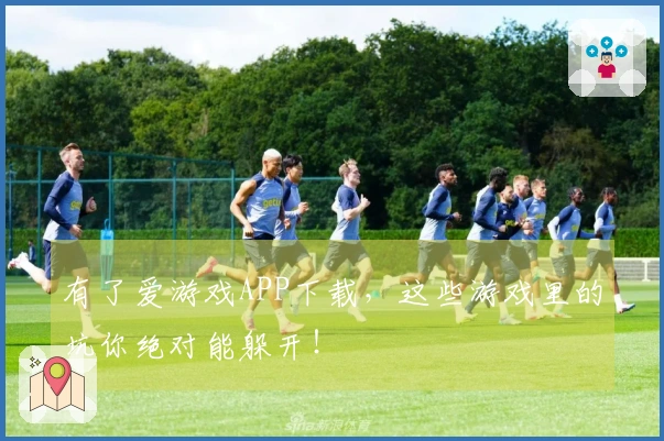 有了爱游戏APP下载,这些游戏里的坑你绝对能躲开!